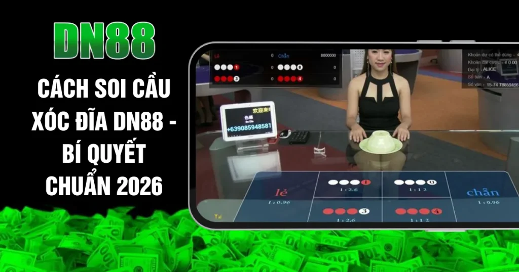 Cách Soi Cầu Xóc Đĩa DN88 - Bí Quyết Chuẩn 2026