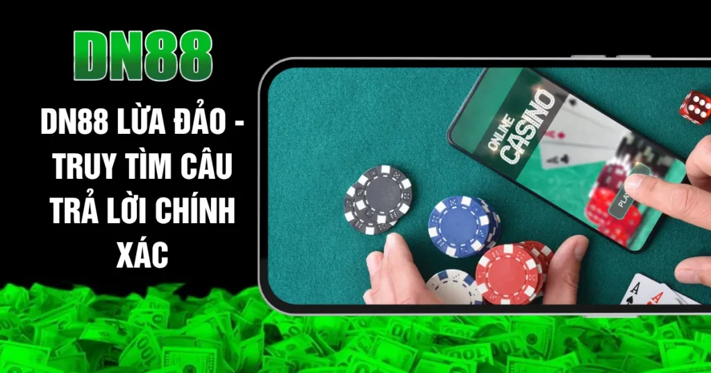 DN88 Lừa Đảo - Truy Tìm Câu Trả Lời Chính Xác
