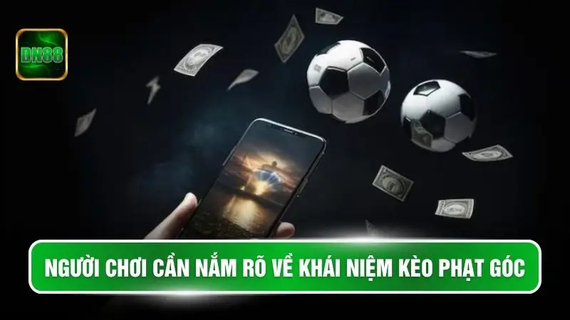 Người chơi cần nắm rõ về khái niệm kèo phạt góc